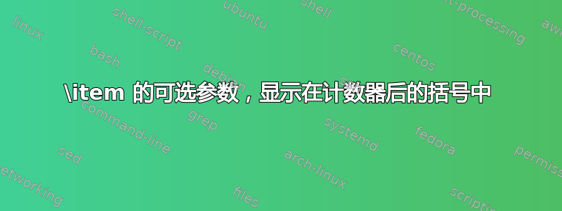 \item 的可选参数，显示在计数器后的括号中