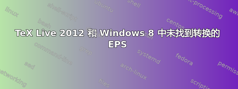 TeX Live 2012 和 Windows 8 中未找到转换的 EPS