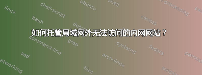 如何托管局域网外无法访问的内网网站？