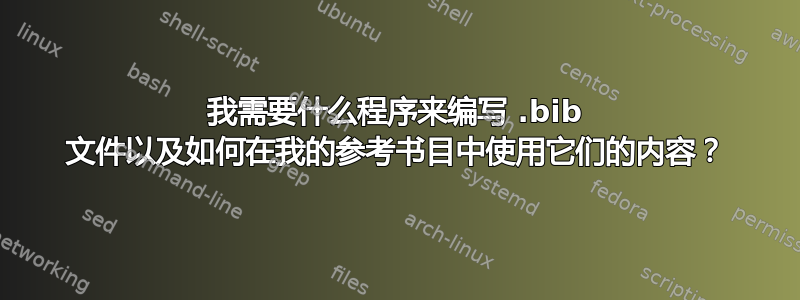 我需要什么程序来编写 .bib 文件以及如何在我的参考书目中使用它们的内容？