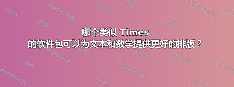 哪个类似 Times 的软件包可以为文本和数学提供更好的排版？