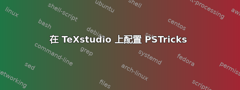 在 TeXstudio 上配置 PSTricks