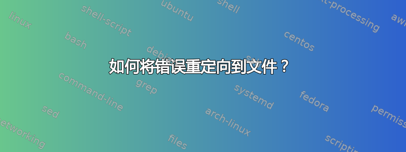 如何将错误重定向到文件？