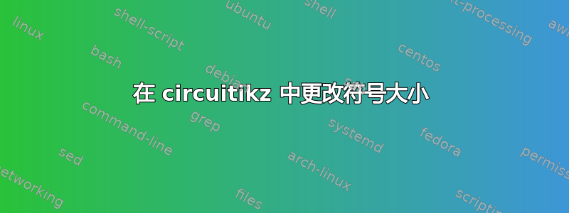 在 circuitikz 中更改符号大小