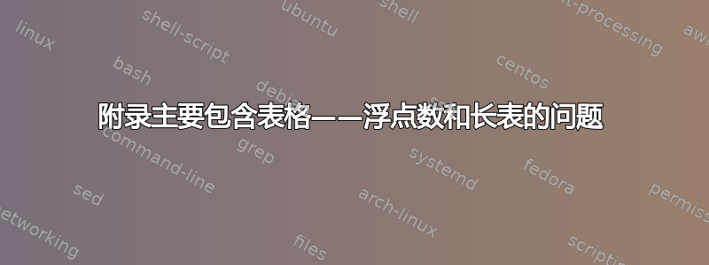 附录主要包含表格——浮点数和长表的问题