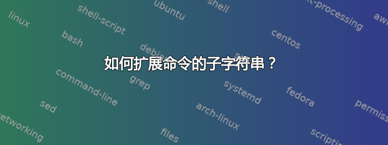 如何扩展命令的子字符串？