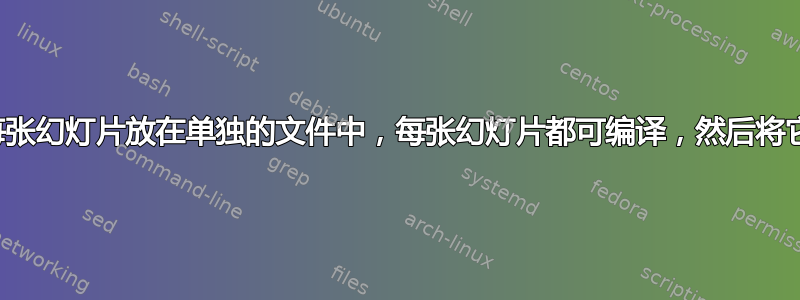 如何将每张幻灯片放在单独的文件中，每张幻灯片都可编译，然后将它们合并