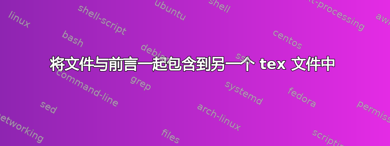 将文件与前言一起包含到另一个 tex 文件中