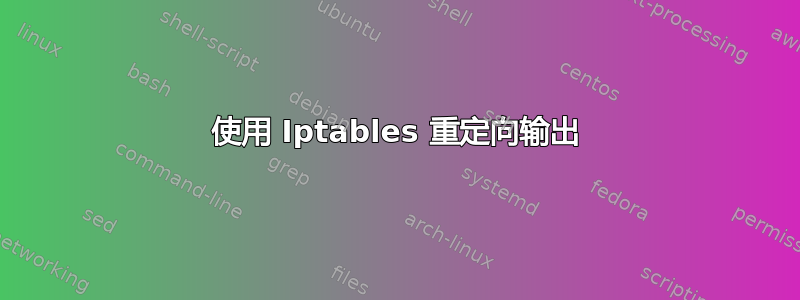 使用 Iptables 重定向输出