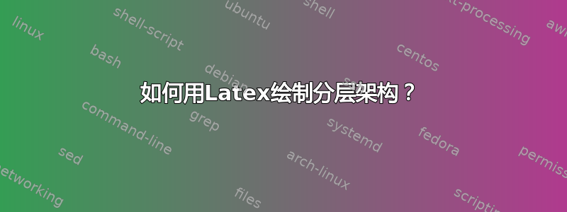 如何用Latex绘制分层架构？