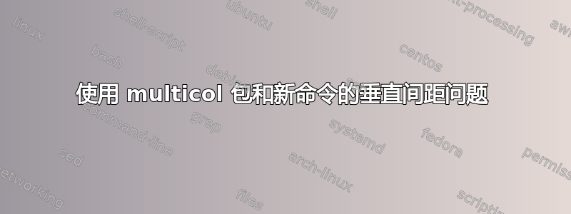 使用 multicol 包和新命令的垂直间距问题