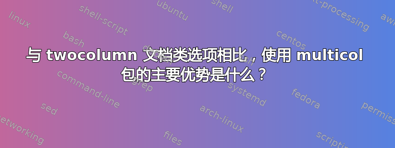 与 twocolumn 文档类选项相比，使用 multicol 包的主要优势是什么？