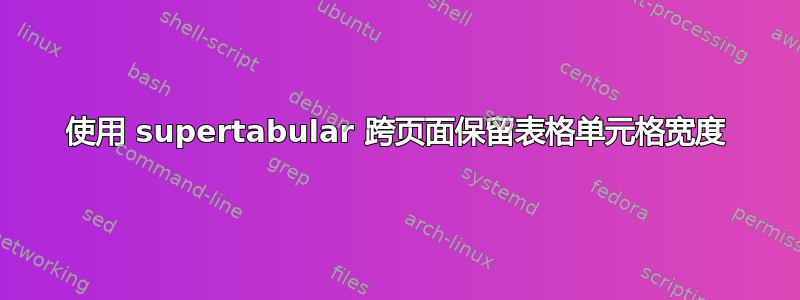 使用 supertabular 跨页面保留表格单元格宽度