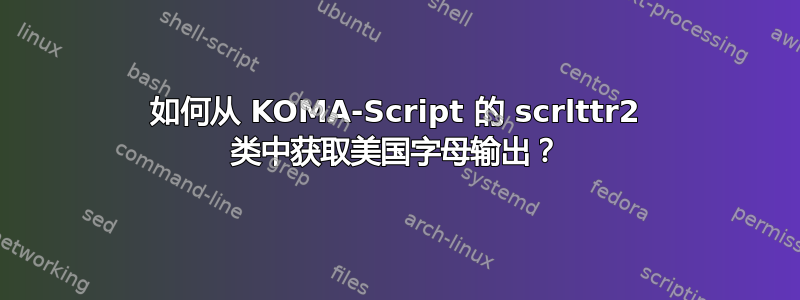 如何从 KOMA-Script 的 scrlttr2 类中获取美国字母输出？