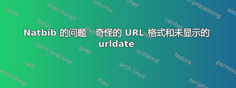 Natbib 的问题：奇怪的 URL 格式和未显示的 urldate