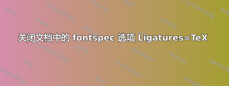 关闭文档中的 fontspec 选项 Ligatures=TeX