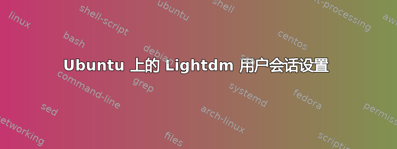 Ubuntu 上的 Lightdm 用户会话设置