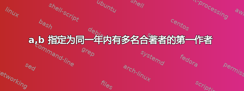 a,b 指定为同一年内有多名合著者的第一作者