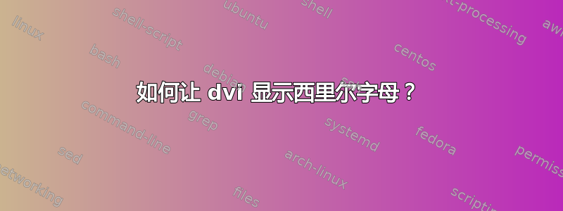 如何让 dvi 显示西里尔字母？