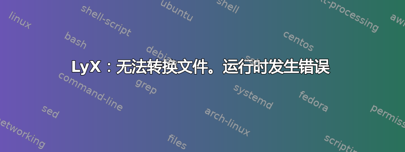 LyX：无法转换文件。运行时发生错误