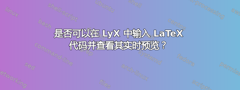 是否可以在 LyX 中输入 LaTeX 代码并查看其实时预览？