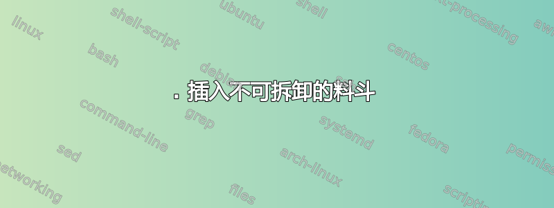 1. 插入不可拆卸的料斗