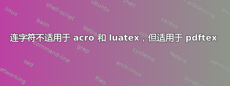 连字符不适用于 acro 和 luatex，但适用于 pdftex