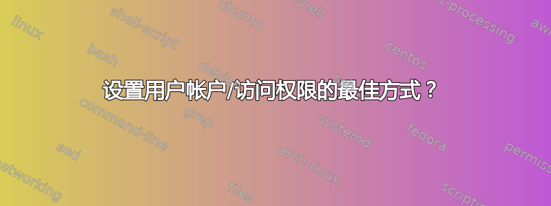 设置用户帐户/访问权限的最佳方式？