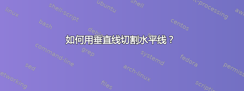 如何用垂直线切割水平线？