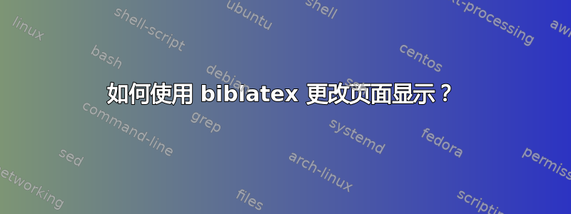 如何使用 biblatex 更改页面显示？