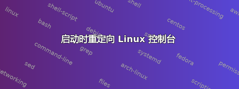 启动时重定向 Linux 控制台