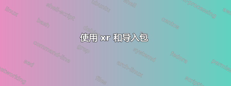 使用 xr 和导入包