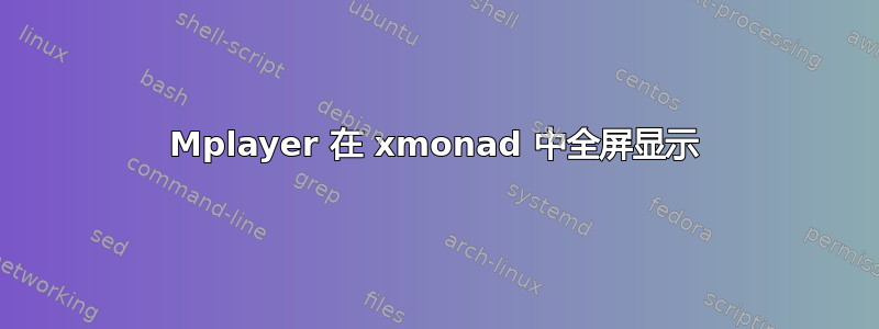 Mplayer 在 xmonad 中全屏显示