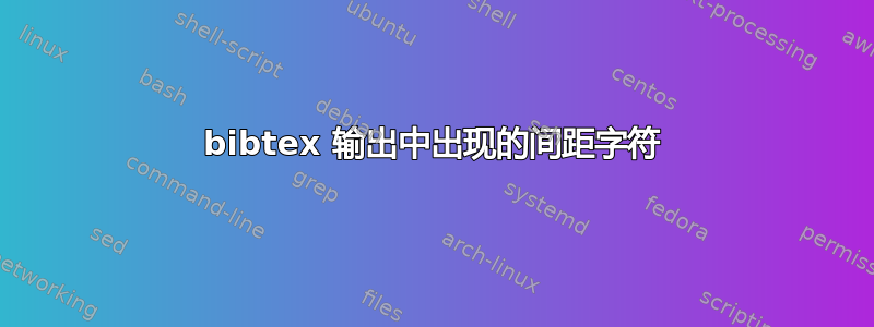 bibtex 输出中出现的间距字符