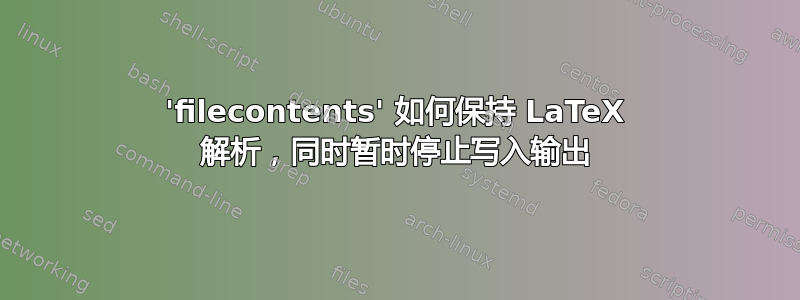 'filecontents' 如何保持 LaTeX 解析，同时暂时停止写入输出