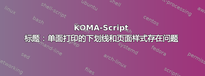 KOMA-Script 标题：单面打印的下划线和页面样式存在问题