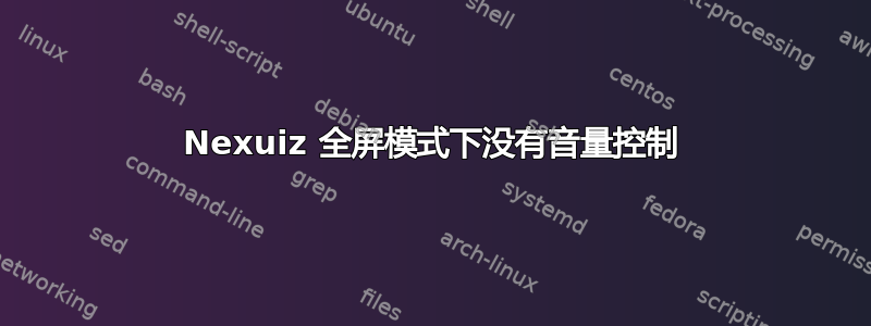 Nexuiz 全屏模式下没有音量控制