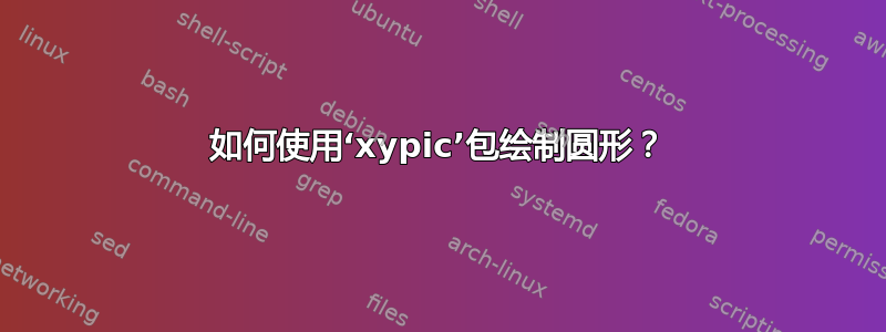 如何使用‘xypic’包绘制圆形？