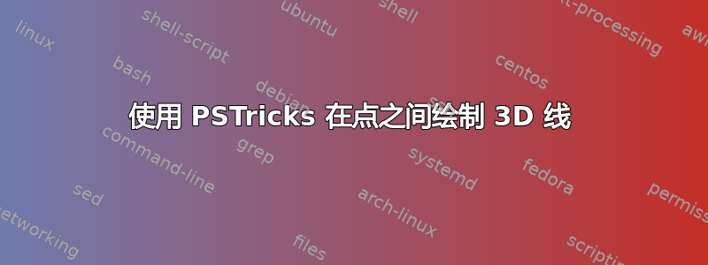 使用 PSTricks 在点之间绘制 3D 线