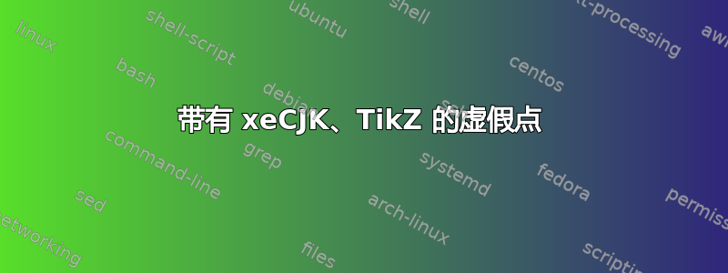 带有 xeCJK、TikZ 的虚假点