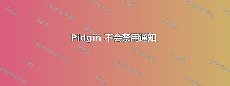 Pidgin 不会禁用通知