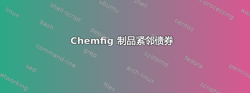 Chemfig 制品紧邻债券 