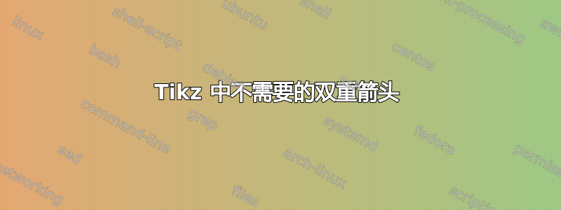 Tikz 中不需要的双重箭头