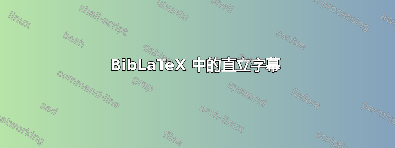 BibLaTeX 中的直立字幕