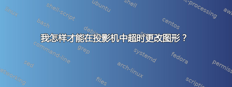 我怎样才能在投影机中超时更改图形？