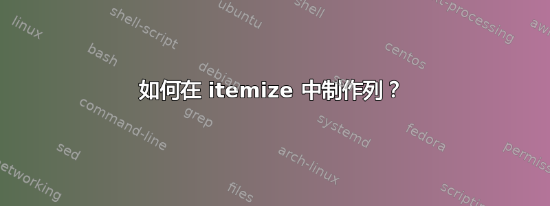 如何在 itemize 中制作列？