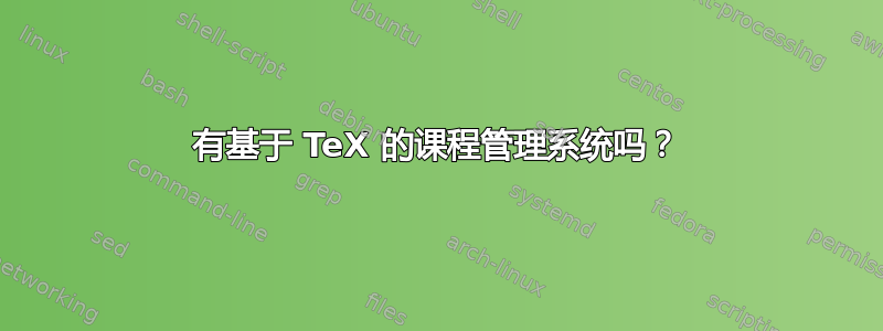 有基于 TeX 的课程管理系统吗？