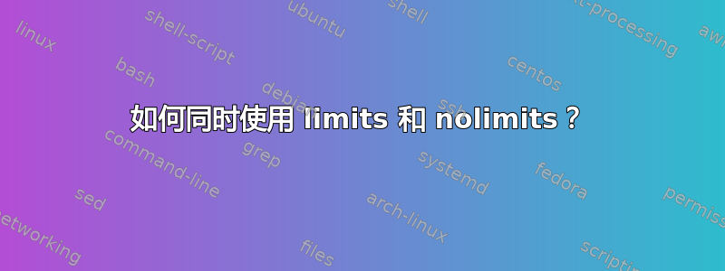 如何同时使用 limits 和 nolimits？