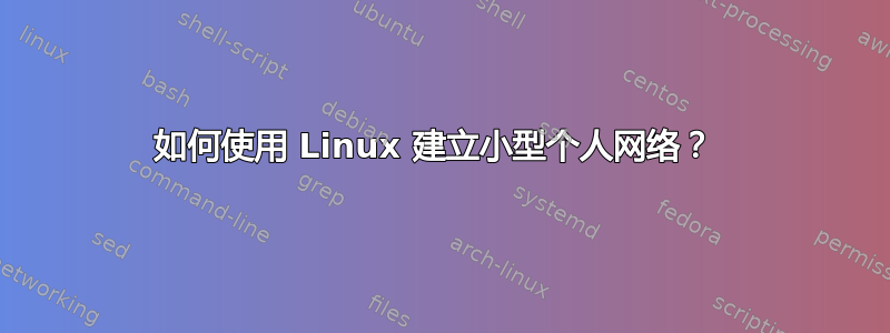 如何使用 Linux 建立小型个人网络？ 