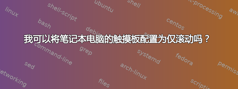 我可以将笔记本电脑的触摸板配置为仅滚动吗？